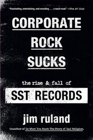 Corporate Rock Sucks: The Rise and Fall of SST Records